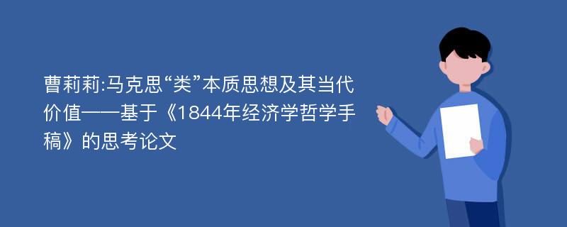 曹莉莉:马克思“类”本质思想及其当代价值——基于《1844年经济学哲学手稿》的思考论文