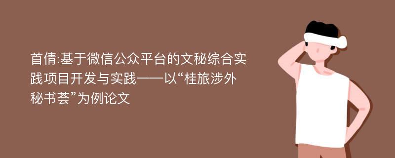 首倩:基于微信公众平台的文秘综合实践项目开发与实践——以“桂旅涉外秘书荟”为例论文