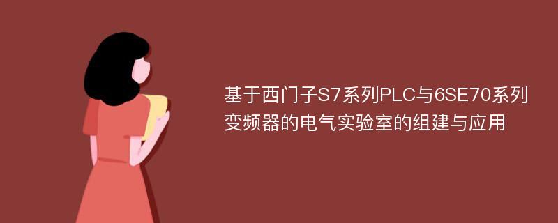 基于西门子S7系列PLC与6SE70系列变频器的电气实验室的组建与应用