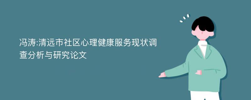 冯涛:清远市社区心理健康服务现状调查分析与研究论文