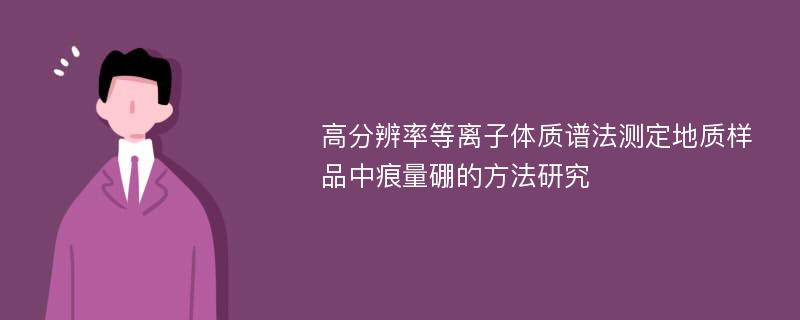 高分辨率等离子体质谱法测定地质样品中痕量硼的方法研究