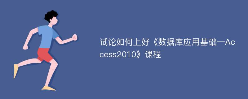 试论如何上好《数据库应用基础—Access2010》课程