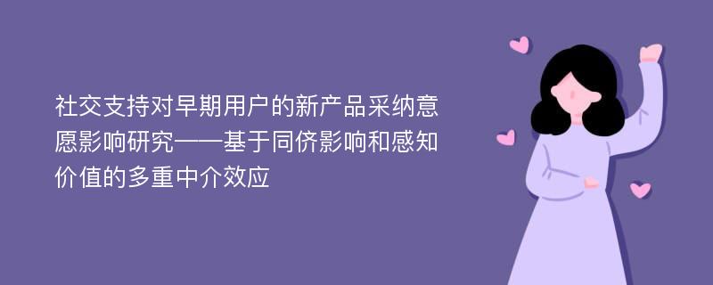 社交支持对早期用户的新产品采纳意愿影响研究——基于同侪影响和感知价值的多重中介效应