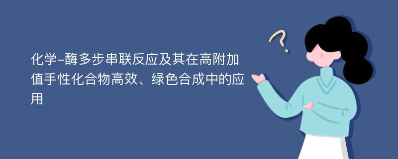 化学-酶多步串联反应及其在高附加值手性化合物高效、绿色合成中的应用