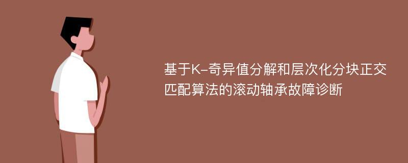 基于K-奇异值分解和层次化分块正交匹配算法的滚动轴承故障诊断