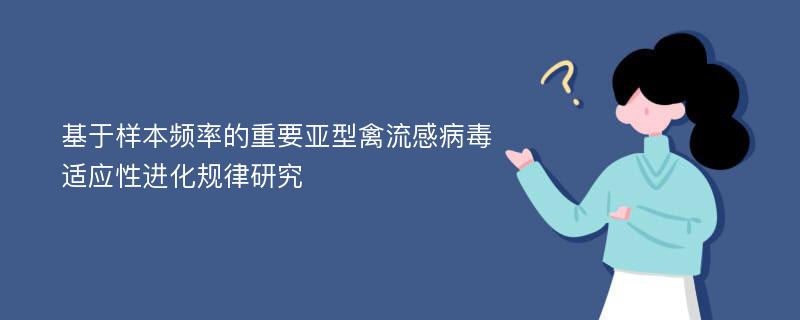 基于样本频率的重要亚型禽流感病毒适应性进化规律研究