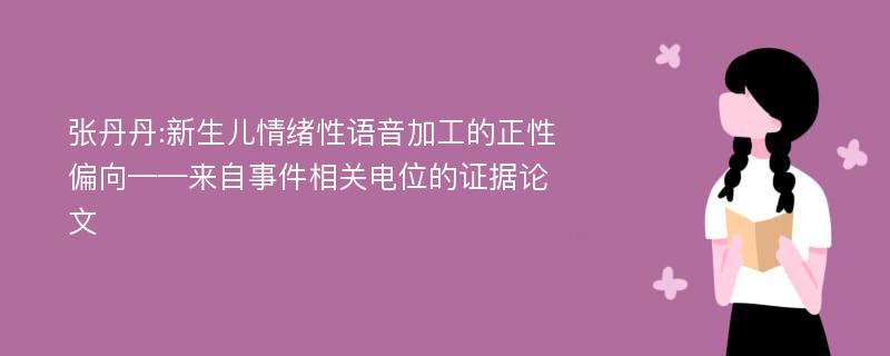 张丹丹:新生儿情绪性语音加工的正性偏向——来自事件相关电位的证据论文