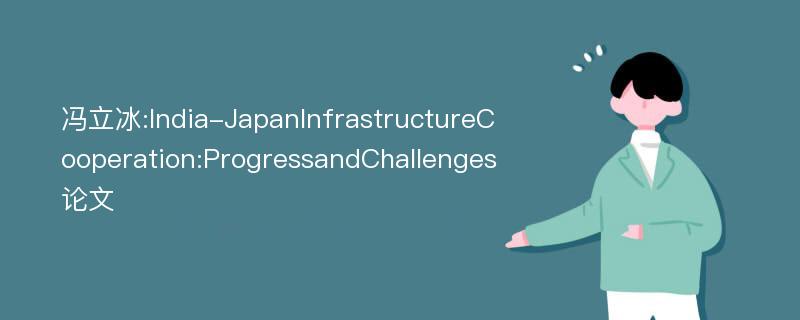 冯立冰:India-JapanInfrastructureCooperation:ProgressandChallenges论文