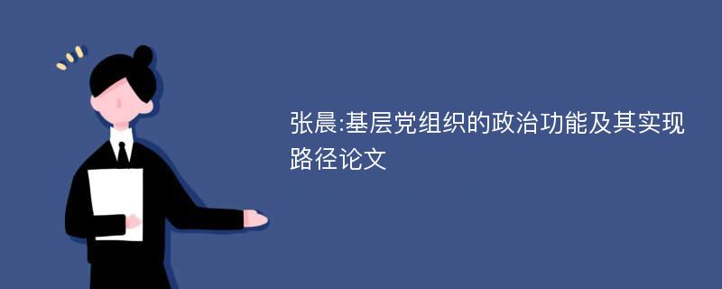 张晨:基层党组织的政治功能及其实现路径论文