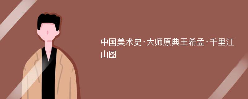 中国美术史·大师原典王希孟·千里江山图