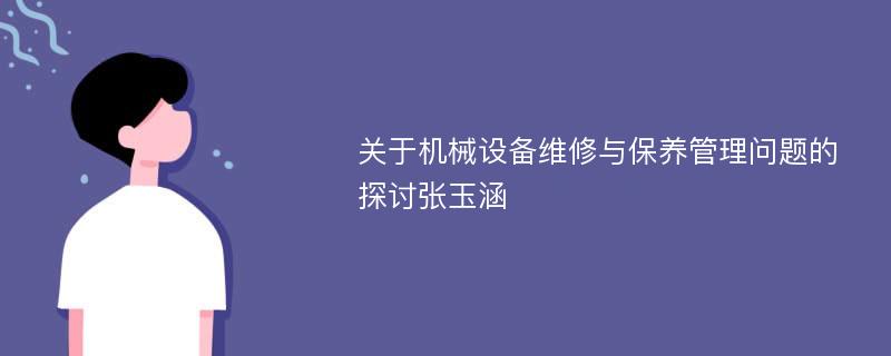 关于机械设备维修与保养管理问题的探讨张玉涵