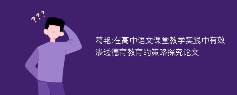 葛艳:在高中语文课堂教学实践中有效渗透德育教育的策略探究论文