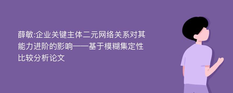 薛敏:企业关键主体二元网络关系对其能力进阶的影响——基于模糊集定性比较分析论文