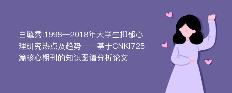 白毓秀:1998—2018年大学生抑郁心理研究热点及趋势——基于CNKI725篇核心期刊的知识图谱分析论文