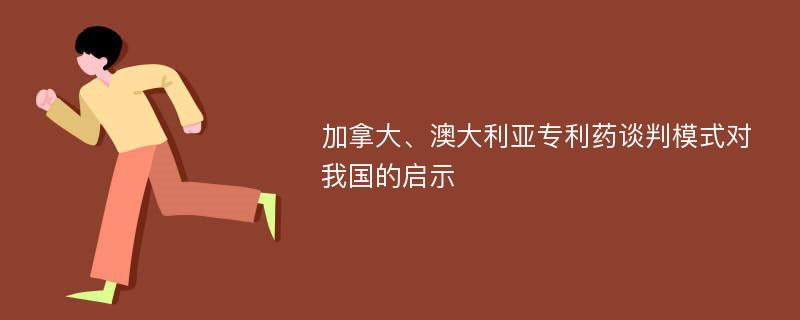 加拿大、澳大利亚专利药谈判模式对我国的启示