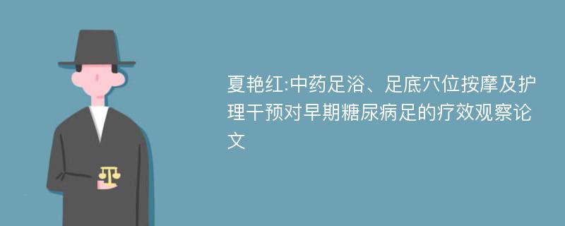 夏艳红:中药足浴、足底穴位按摩及护理干预对早期糖尿病足的疗效观察论文