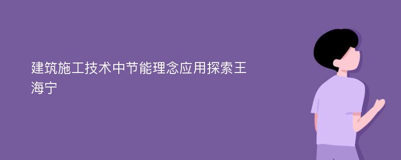 建筑施工技术中节能理念应用探索王海宁