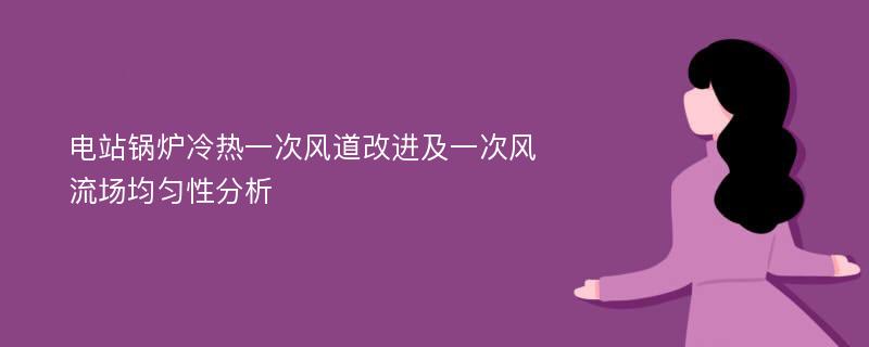 电站锅炉冷热一次风道改进及一次风流场均匀性分析