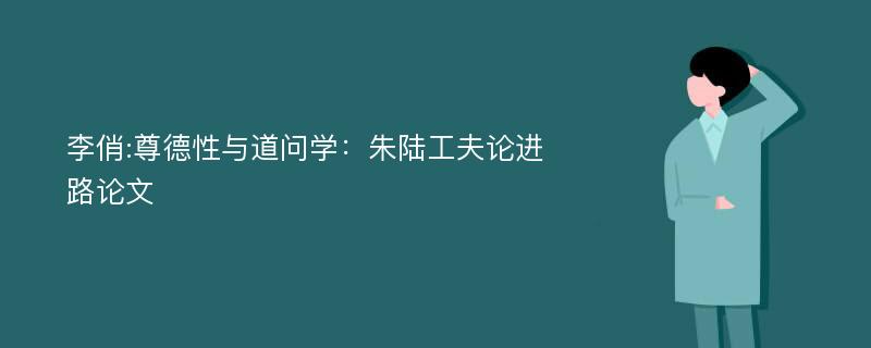 李俏:尊德性与道问学：朱陆工夫论进路论文