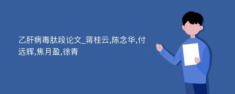 乙肝病毒肽段论文_蒋桂云,陈念华,付远辉,焦月盈,徐青