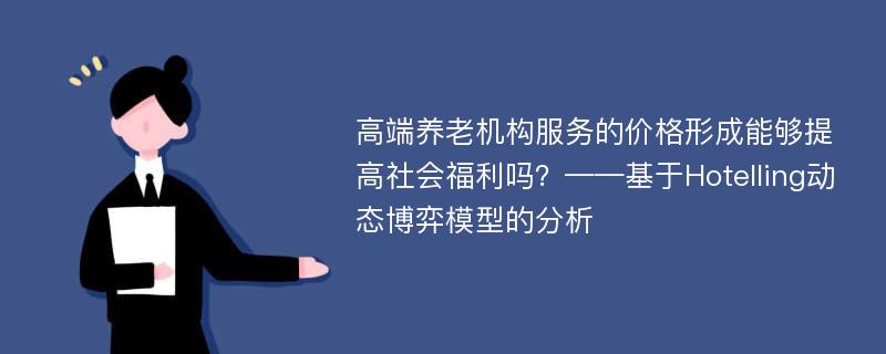 高端养老机构服务的价格形成能够提高社会福利吗？——基于Hotelling动态博弈模型的分析