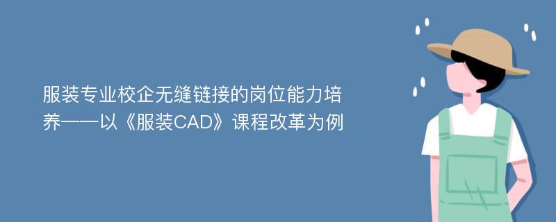 服装专业校企无缝链接的岗位能力培养——以《服装CAD》课程改革为例