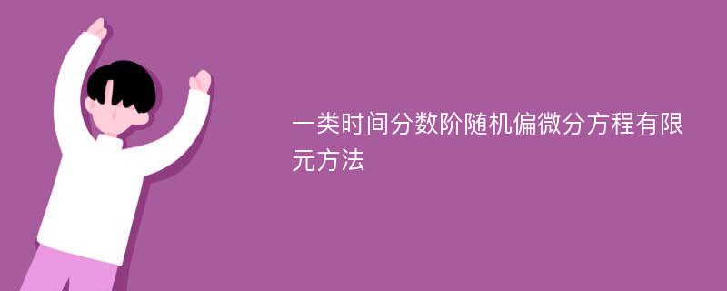 一类时间分数阶随机偏微分方程有限元方法