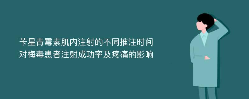 苄星青霉素肌内注射的不同推注时间对梅毒患者注射成功率及疼痛的影响