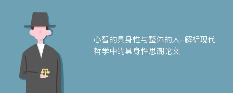 心智的具身性与整体的人-解析现代哲学中的具身性思潮论文