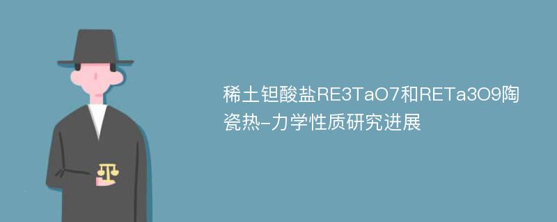 稀土钽酸盐RE3TaO7和RETa3O9陶瓷热-力学性质研究进展