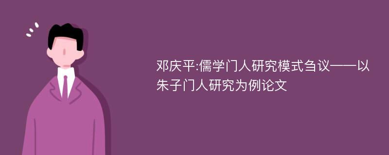 邓庆平:儒学门人研究模式刍议——以朱子门人研究为例论文