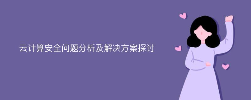 云计算安全问题分析及解决方案探讨