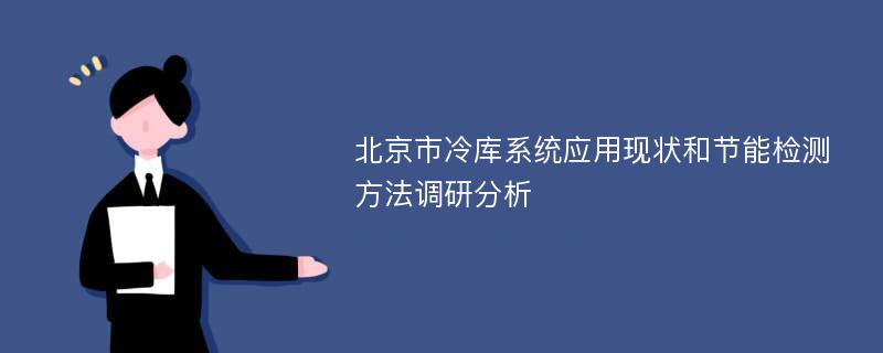 北京市冷库系统应用现状和节能检测方法调研分析