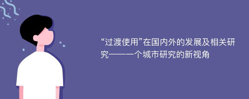 “过渡使用”在国内外的发展及相关研究——一个城市研究的新视角