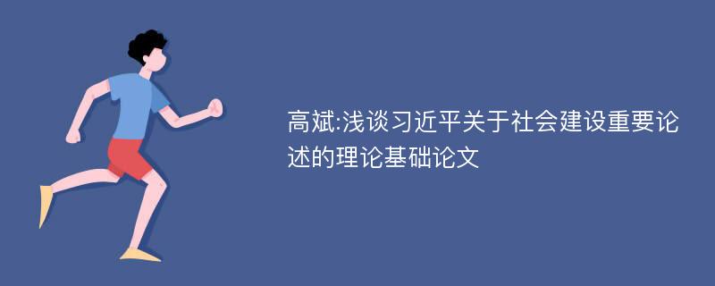 高斌:浅谈习近平关于社会建设重要论述的理论基础论文