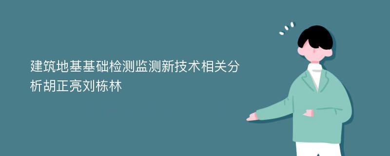 建筑地基基础检测监测新技术相关分析胡正亮刘栋林