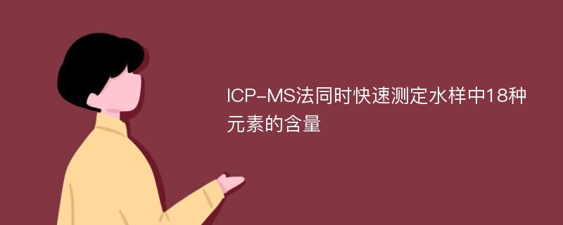 ICP-MS法同时快速测定水样中18种元素的含量