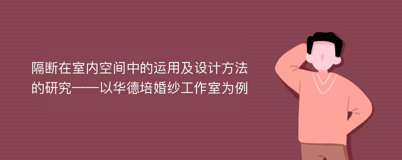 隔断在室内空间中的运用及设计方法的研究——以华德培婚纱工作室为例