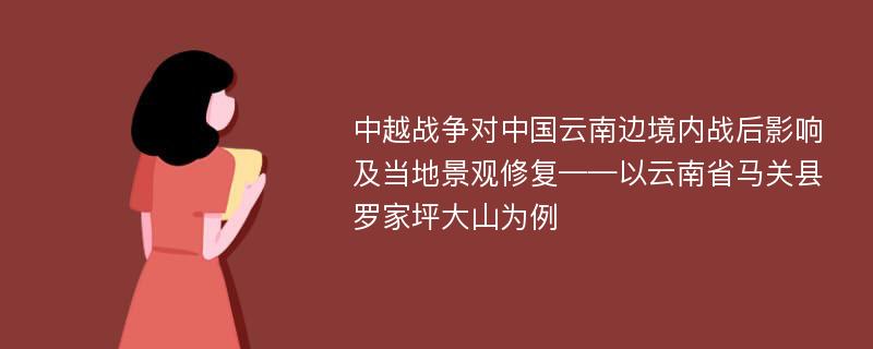 中越战争对中国云南边境内战后影响及当地景观修复——以云南省马关县罗家坪大山为例