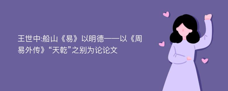 王世中:船山《易》以明德——以《周易外传》“天乾”之别为论论文