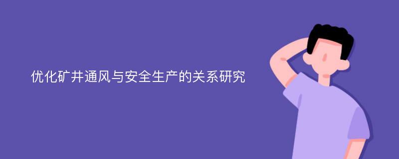 优化矿井通风与安全生产的关系研究