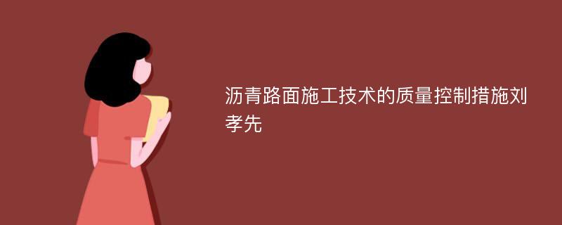 沥青路面施工技术的质量控制措施刘孝先