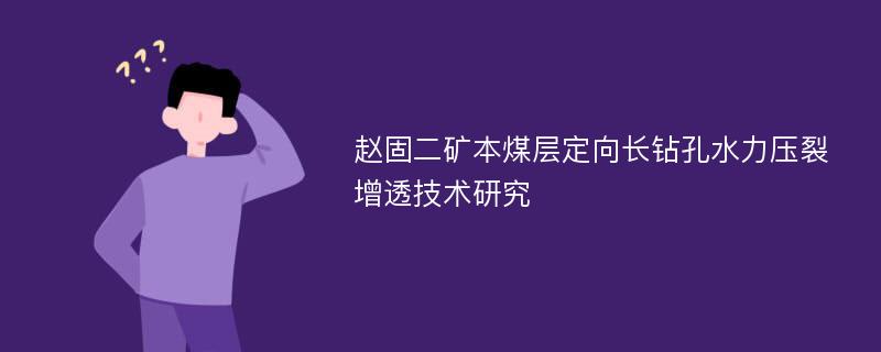 赵固二矿本煤层定向长钻孔水力压裂增透技术研究