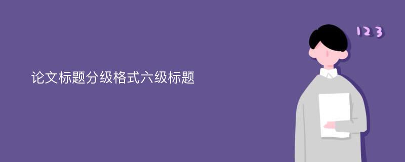 论文标题分级格式六级标题