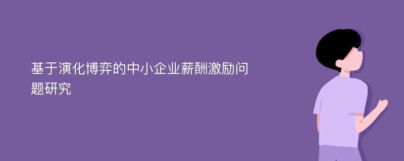 基于演化博弈的中小企业薪酬激励问题研究