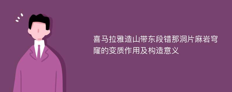 喜马拉雅造山带东段错那洞片麻岩穹窿的变质作用及构造意义