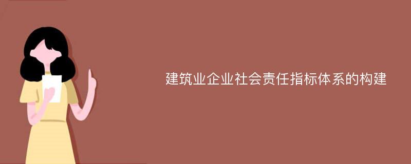 建筑业企业社会责任指标体系的构建