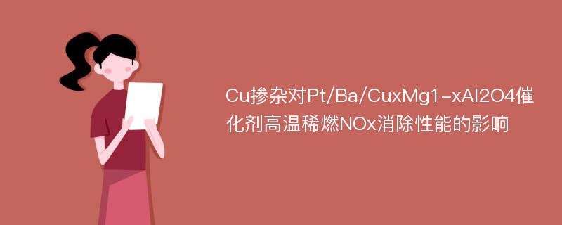 Cu掺杂对Pt/Ba/CuxMg1-xAl2O4催化剂高温稀燃NOx消除性能的影响