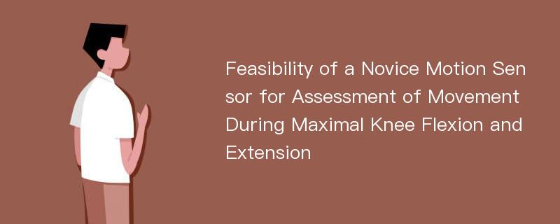 Feasibility of a Novice Motion Sensor for Assessment of Movement During Maximal Knee Flexion and Extension