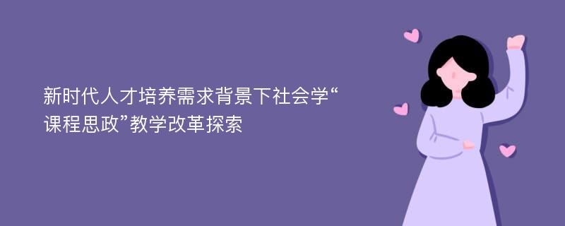 新时代人才培养需求背景下社会学“课程思政”教学改革探索